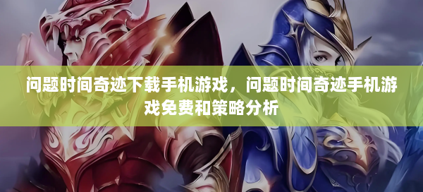 问题时间奇迹下载手机游戏，问题时间奇迹手机游戏免费和策略分析  第1张