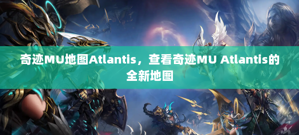 奇迹MU地图Atlantis，查看奇迹MU Atlantis的全新地图  第2张