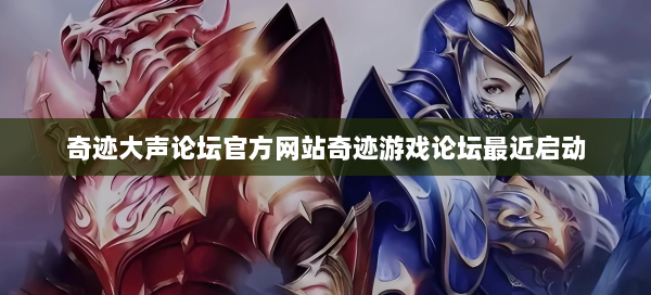奇迹大声论坛官方网站奇迹游戏论坛最近启动  第2张
